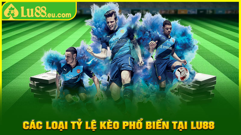 Các Loại Tỷ Lệ Kèo Phổ Biến Tại LU88