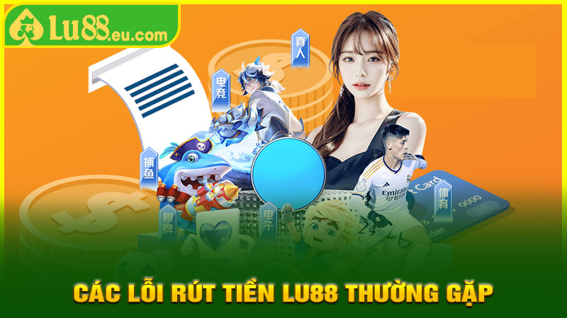 Các Lỗi Rút Tiền LU88 Thường Gặp Và Cách Xử Lý