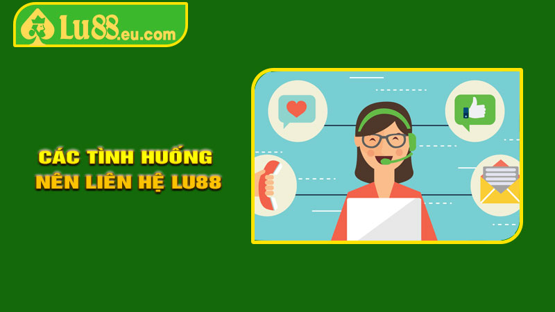 Các tình huống nên liên hệ LU88 ngay lập tức