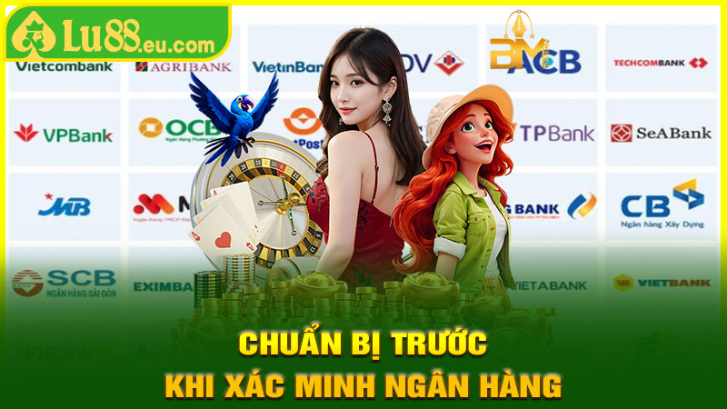 Chuẩn Bị Trước Khi Xác Minh Ngân Hàng LU88