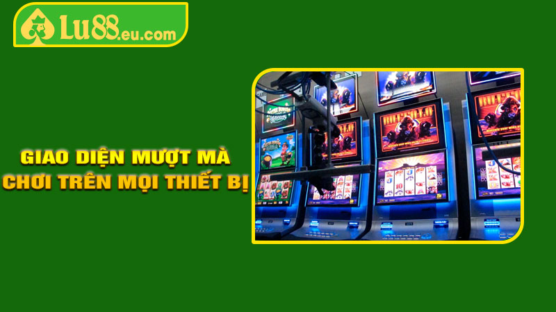 Giao diện mượt mà – chơi trên mọi thiết bị