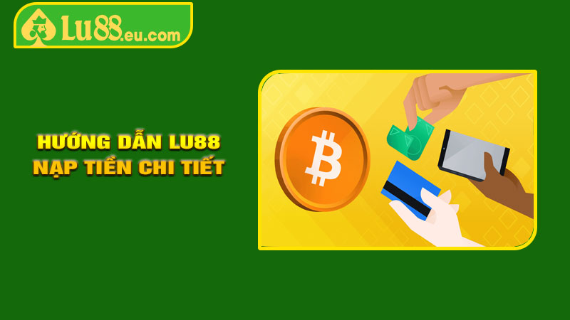 Hướng Dẫn LU88 Nạp Tiền Chi Tiết Từng Bước