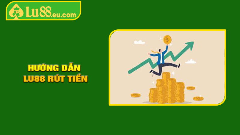 Hướng Dẫn LU88 Rút Tiền Chi Tiết Từng Bước