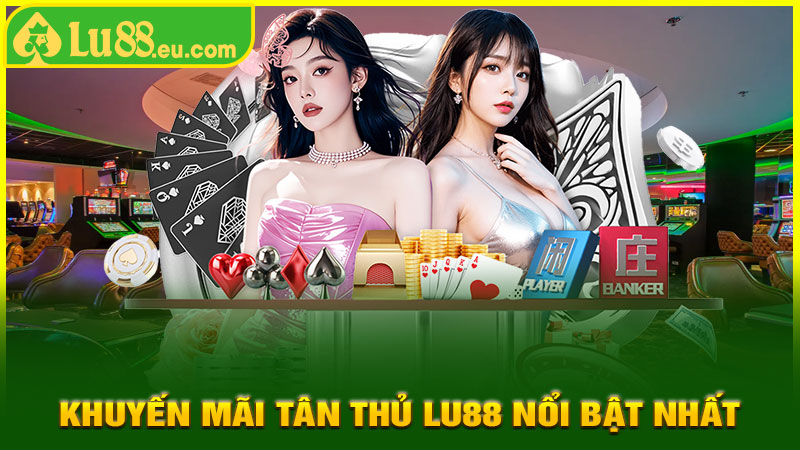 Các Loại Khuyến Mãi Tân Thủ LU88 Nổi Bật Nhất