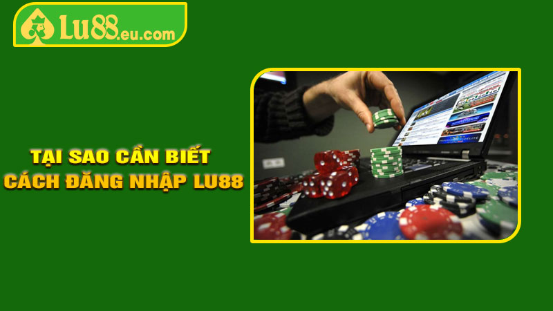Tại Sao Cần Biết Cách Đăng Nhập LU88 Đúng Cách?