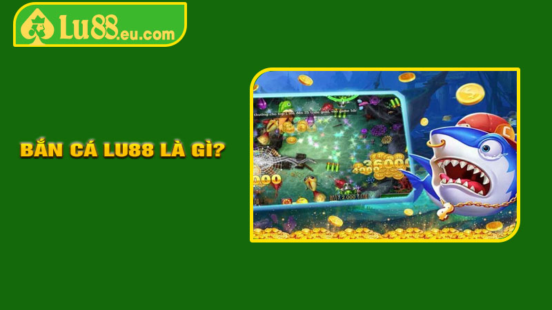 Bắn Cá LU88 Là Gì?