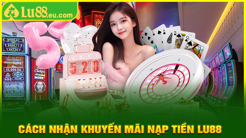 Cách Thức Nhận Khuyến Mãi Nạp Tiền LU88